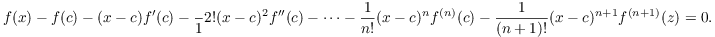 $$f(x) - f(c) - (x - c) f'(c) - \dfrac{}1{2!} (x - c)^2 f''(c) - \cdots - \dfrac{1}{n!} (x - c)^n f^{(n)}(c) - \dfrac{1}{(n + 1)!} (x - c)^{n + 1} f^{(n + 1)}(z) = 0.$$