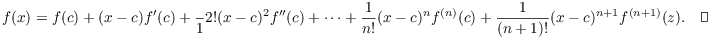 $$f(x) = f(c) + (x - c) f'(c) + \dfrac{}1{2!} (x - c)^2 f''(c) + \cdots + \dfrac{1}{n!} (x - c)^n f^{(n)}(c) + \dfrac{1}{(n + 1)!} (x - c)^{n + 1} f^{(n + 1)}(z).\quad\halmos$$