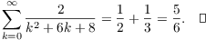 $$\sum_{k = 0}^\infty \dfrac{2}{k^2 + 6 k + 8} = \dfrac{1}{2} + \dfrac{1}{3} = \dfrac{5}{6}.\quad\halmos$$