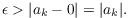 $$\epsilon > |a_k - 0| = |a_k|.$$