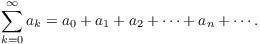 $$\sum_{k = 0}^\infty a_k = a_0 + a_1 + a_2 + \cdots + a_n + \cdots .$$