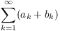 $\displaystyle \sum_{k = 1}^\infty (a_k + b_k)$