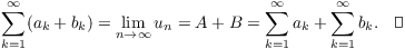 $$\sum_{k = 1}^\infty (a_k + b_k) = \lim_{n \to \infty} u_n = A + B = \sum_{k = 1}^\infty a_k + \sum_{k = 1}^\infty b_k.\quad\halmos$$