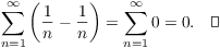 $$\sum_{n = 1}^\infty \left(\dfrac{1}{n} - \dfrac{1}{n}\right) = \sum_{n = 1}^\infty 0 = 0.\quad\halmos$$