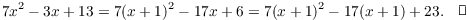 $$7x^2 - 3x + 13 = 7(x + 1)^2 - 17x + 6 = 7(x + 1)^2 - 17(x + 1) + 23.\quad\halmos$$