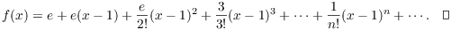 $$f(x) = e + e(x - 1) + \dfrac{e}{2!}(x - 1)^2 + \dfrac{3}{3!}(x - 1)^3 + \cdots + \dfrac{1}{n!}(x - 1)^n + \cdots .\quad\halmos$$