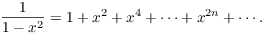 $$\dfrac{1}{1 - x^2} = 1 + x^2 + x^4 + \cdots + x^{2 n} + \cdots.$$