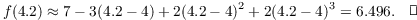 $$f(4.2) \approx 7 - 3(4.2 - 4) + 2(4.2 - 4)^2 + 2(4.2 - 4)^3 = 6.496.\quad\halmos$$