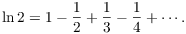 $$\ln 2 = 1 - \dfrac{1}{2} + \dfrac{1}{3} - \dfrac{1}{4} + \cdots .$$