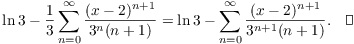 $$\ln 3 - \dfrac{1}{3} \sum_{n = 0}^{\infty} \dfrac{(x - 2)^{n+1}}{3^n(n + 1)} = \ln 3 - \sum_{n = 0}^{\infty} \dfrac{(x - 2)^{n+1}}{3^{n+1}(n + 1)}.\quad\halmos$$