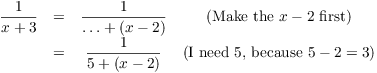 $$\matrix{ \dfrac{1}{x + 3} & = & \dfrac{1}{\ldots + (x - 2)} & (\hbox{Make the $x - 2$ first}) \cr & = & \dfrac{1}{5 + (x - 2)} & (\hbox{I need 5, because $5 - 2 = 3$}) \cr}$$