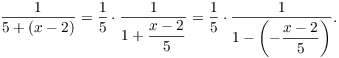 $$\dfrac{1}{5 + (x - 2)} = \dfrac{1}{5} \cdot \dfrac{1}{1 + \dfrac{x - 2}{5}} = \dfrac{1}{5} \cdot \dfrac{1}{1 - \left(-\dfrac{x - 2}{5}\right)}.$$