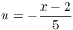 $u = -\dfrac{x - 2}{5}$