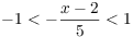 $-1 < -\dfrac{x -
   2}{5} < 1$