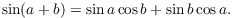 $$\sin (a + b) = \sin a \cos b + \sin b \cos a.$$