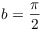 $b = \dfrac{\pi}{2}$