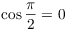 $\cos \dfrac{\pi}{2} = 0$