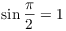 $\sin \dfrac{\pi}{2} = 1$