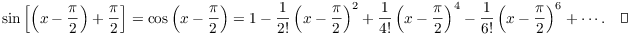 $$\sin \left[\left(x - \dfrac{\pi}{2}\right) + \dfrac{\pi}{2}\right] = \cos \left(x - \dfrac{\pi}{2}\right) = 1 - \dfrac{1}{2!} \left(x - \dfrac{\pi}{2}\right)^2 + \dfrac{1}{4!} \left(x - \dfrac{\pi}{2}\right)^4 - \dfrac{1}{6!} \left(x - \dfrac{\pi}{2}\right)^6 + \cdots.\quad\halmos$$