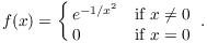 $$f(x) = \cases{ e^{-1/x^2} & if $x \ne 0$ \cr 0 & if $x = 0$ \cr}.$$