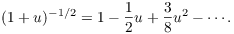 $$(1 + u)^{-1/2} = 1 - \dfrac{1}{2} u + \dfrac{3}{8} u^2 - \cdots.$$