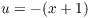 $u = -(x + 1)$