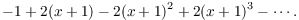 $$-1 + 2(x + 1) - 2(x + 1)^2 + 2(x + 1)^3 - \cdots.$$