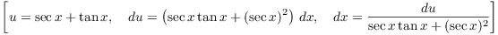 $$\left[u = \sec x + \tan x, \quad du = \left(\sec x \tan x + (\sec x)^2\right)\,dx, \quad dx = \dfrac{du}{\sec x \tan x + (\sec x)^2}\right]$$