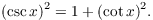 $$(\csc x)^2 = 1 + (\cot x)^2.$$