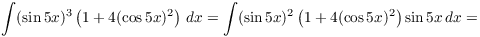 $$\int (\sin 5 x)^3 \left(1 + 4 (\cos 5 x)^2\right)\,dx = \int (\sin 5 x)^2 \left(1 + 4 (\cos 5 x)^2\right) \sin 5 x\,dx =$$