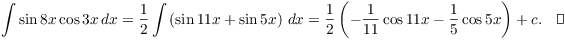 $$\int \sin 8 x \cos 3 x\,dx = \dfrac{1}{2} \int \left(\sin 11 x + \sin 5 x\right)\,dx = \dfrac{1}{2} \left(-\dfrac{1}{11} \cos 11 x - \dfrac{1}{5} \cos 5 x\right) + c.\quad\halmos$$