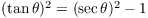 $(\tan \theta)^2 = (\sec \theta)^2 -
   1$