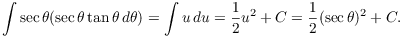 $$\int \sec \theta (\sec \theta \tan \theta\,d\theta) = \int u\,du = \dfrac{1}{2} u^2 + C = \dfrac{1}{2} (\sec \theta)^2 + C.$$