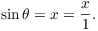 $$\sin \theta = x = \dfrac{x}{1}.$$