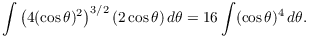 $$\int \left(4 (\cos \theta)^2\right)^{3/2} (2 \cos \theta)\,d\theta = 16 \int (\cos \theta)^4\,d\theta.$$