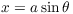 $x = a \sin \theta$