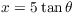 $x = 5 \tan \theta$