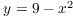 $y = 9 - x^2$