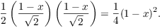 $$\dfrac{1}{2} \left(\dfrac{1 - x}{\sqrt{2}}\right) \left(\dfrac{1 - x}{\sqrt{2}}\right) = \dfrac{1}{4} (1 - x)^2.$$