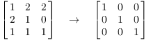 $$\left[\matrix{ 1 & 2 & 2 \cr 2 & 1 & 0 \cr 1 & 1 & 1 \cr}\right] \quad \to \quad \left[\matrix{ 1 & 0 & 0 \cr 0 & 1 & 0 \cr 0 & 0 & 1 \cr}\right]$$