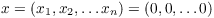 $x =
   (x_1, x_2, \ldots x_n) = (0, 0, \ldots 0)$