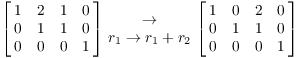 $$\left[\matrix{ 1 & 2 & 1 & 0 \cr 0 & 1 & 1 & 0 \cr 0 & 0 & 0 & 1 \cr}\right] \matrix{\to \cr r_{1} \to r_{1} + r_{2} \cr} \left[\matrix{ 1 & 0 & 2 & 0 \cr 0 & 1 & 1 & 0 \cr 0 & 0 & 0 & 1 \cr}\right]$$