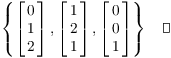$$\left\{\left[\matrix{0 \cr 1 \cr 2 \cr}\right], \left[\matrix{1 \cr 2 \cr 1 \cr}\right], \left[\matrix{0 \cr 0 \cr 1 \cr}\right]\right\} \quad\halmos$$