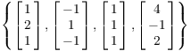 $$\left\{ \left[\matrix{1 \cr 2 \cr 1 \cr}\right], \left[\matrix{-1 \cr 1 \cr -1 \cr}\right], \left[\matrix{1 \cr 1 \cr 1 \cr}\right], \left[\matrix{4 \cr -1 \cr 2 \cr}\right]\right\}$$