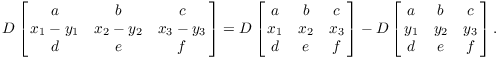 $$D \left[\matrix{ a & b & c \cr x_1 - y_1 & x_2 - y_2 & x_3 - y_3 \cr d & e & f \cr}\right] = D \left[\matrix{ a & b & c \cr x_1 & x_2 & x_3 \cr d & e & f \cr}\right] - D \left[\matrix{ a & b & c \cr y_1 & y_2 & y_3 \cr d & e & f \cr}\right].$$