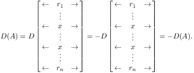 $$D(A) = D \left[\matrix{ \leftarrow & r_1 & \rightarrow \cr & \vdots & \cr \leftarrow & x & \rightarrow \cr & \vdots & \cr \leftarrow & x & \rightarrow \cr & \vdots & \cr \leftarrow & r_n & \rightarrow \cr}\right] = -D \left[\matrix{ \leftarrow & r_1 & \rightarrow \cr & \vdots & \cr \leftarrow & x & \rightarrow \cr & \vdots & \cr \leftarrow & x & \rightarrow \cr & \vdots & \cr \leftarrow & r_n & \rightarrow \cr}\right] = -D(A).$$