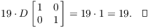 $$19 \cdot D \left[\matrix{1 & 0 \cr 0 & 1 \cr}\right] = 19 \cdot 1 = 19.\quad\halmos$$