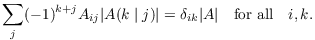 $$\sum_j (-1)^{k + j} A_{i j} |A(k \mid j)| = \delta_{i k} |A| \quad\hbox{for all}\quad i, k.$$