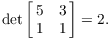 $$\det \left[\matrix{5 & 3 \cr 1 & 1 \cr}\right] = 2.$$