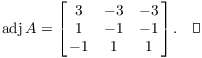$$\adj A = \left[\matrix{ 3 & -3 & -3 \cr 1 & -1 & -1 \cr -1 & 1 & 1 \cr}\right].\quad\halmos$$